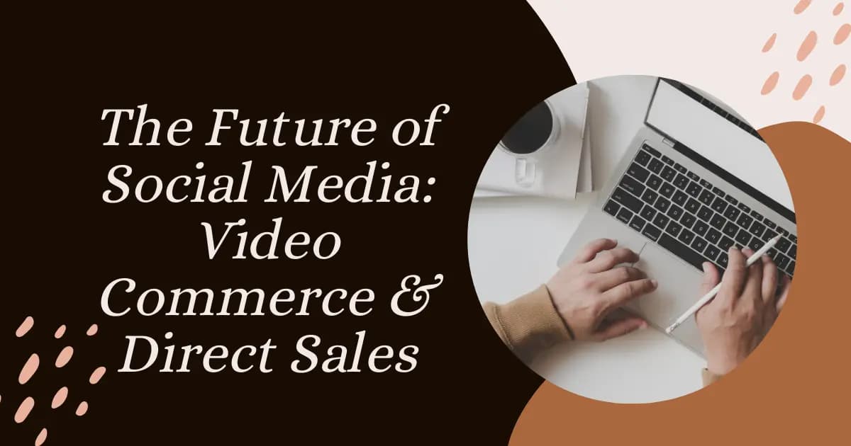 The Future of Social Media: Video Commerce & Direct Sales